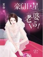 豪门巨星：老婆V5！