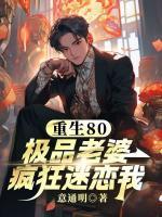 重生80：极品老婆疯狂迷恋我