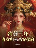 殉葬三年，弃女归来杀穿侯府