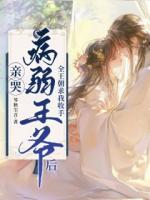 亲哭病弱王爷后，全王朝求我收手